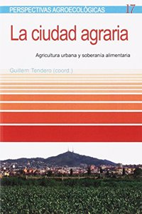 La ciudad agraria: Agricultura urbana y soberania alimentaria