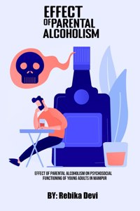 Effect Of Parental Alcoholism On Psychosocial Functioning Of Young Adults In Manipur