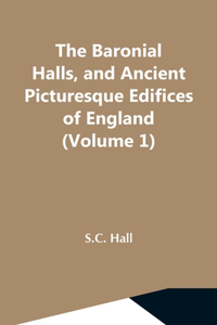 Baronial Halls, And Ancient Picturesque Edifices Of England (Volume 1)