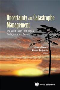 Uncertainty and Catastrophe Management: The 2011 Great East Japan Earthquake and Beyond