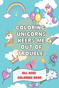 Coloring Unicorns Keeps Me Out Of Trouble