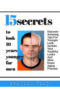 15 Secrets to Look 10 Years Younger for Men