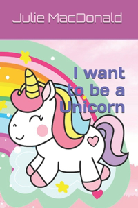 I want to be a Unicorn