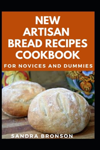 Artisan Bread Recipes Cookbook For Novices And Dummies