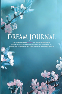 Blossom: DREAM JOURNAL- CAPTURING THE DREAMS GOD GIVES: Record 100 Dreams & Their Interpretations Plus Scriptures and Tips To Help You Unwrap The Meaning of 