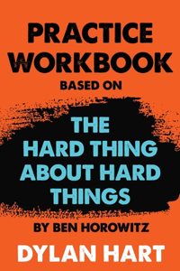 Practice WorkBook based on The Hard Thing About Hard Things By Ben Horowitz