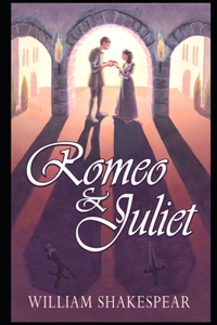 Romeo and Juliet By William Shakespeare (Shakespearean Tragedy & Romantic Play) 