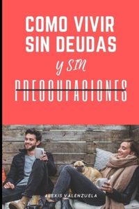 Cómo Vivir Sin Deudas Y Sin Preocupaciones