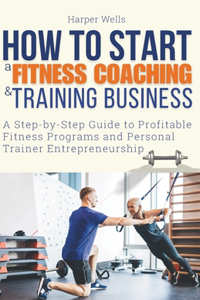 How to Start a Fitness Coaching and Training Business