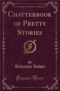 Chatterbook of Pretty Stories (Classic Reprint)