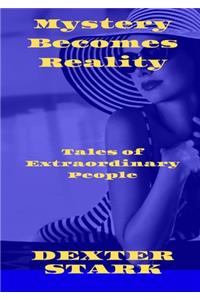 MYSTERY BECOMES REALITY Tales of Extraordinary People