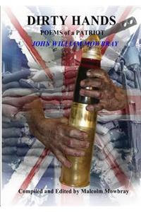 DIRTY HANDS POEMS of a PATRIOT JOHN WILLIAM MOWBRAY Compiled and Edited by Malcolm Mowbray