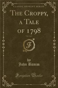 The Croppy, a Tale of 1798, Vol. 3 of 3 (Classic Reprint)