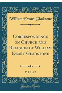 Correspondence on Church and Religion of William Ewart Gladstone, Vol. 2 of 2 (Classic Reprint)