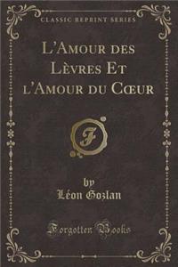 L'Amour Des Lèvres Et l'Amour Du Coeur (Classic Reprint)