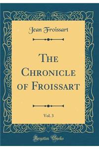 The Chronicle of Froissart, Vol. 3 (Classic Reprint)
