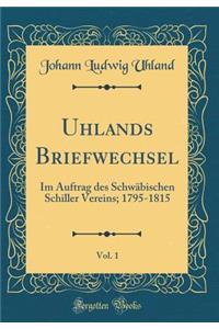 Uhlands Briefwechsel, Vol. 1: Im Auftrag Des Schwabischen Schiller Vereins; 1795-1815 (Classic Reprint)