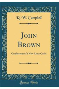 John Brown: Confessions of a New Army Cadet (Classic Reprint)