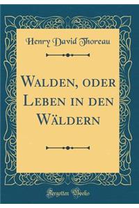 Walden, Oder Leben in Den Wäldern (Classic Reprint)