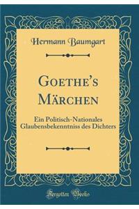 Goethe's Märchen: Ein Politisch-Nationales Glaubensbekenntniss des Dichters (Classic Reprint)