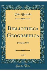 Bibliotheca Geographica, Vol. 5: Jahrgang 1896 (Classic Reprint)