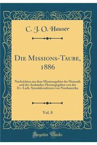 Die Missions-Taube, 1886, Vol. 8: Nachrichten Aus Dem Missionsgebiet Der Heimath Und Des Auslandes; Herausgegeben Von Der Ev.-Luth. Synodalconferenz Von Nordamerika (Classic Reprint)