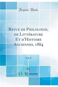 Revue de Philologie, de Litt'rature Et D'Histoire Anciennes, 1884, Vol. 8 (Classic Reprint)
