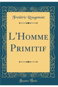 L'Homme Primitif (Classic Reprint)