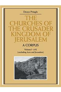 Churches of the Crusader Kingdom of Jerusalem: A Corpus: Volume 1, A-K (Excluding Acre and Jerusalem)