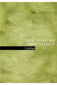 Home Scenes and Home Influence (Large Print Edition)