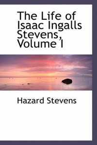 The Life of Isaac Ingalls Stevens, Volume I
