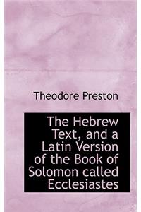 The Hebrew Text, and a Latin Version of the Book of Solomon Called Ecclesiastes