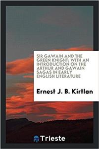 Sir Gawain and the Green Knight; With an Introduction on the Arthur and Gawain Sagas in Early English Literature