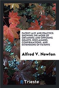 Patent Law and Practice: Showing the Mode of Obtaining and Opposing Grants, Disclaimers, Confirmations, and Extensions of patents