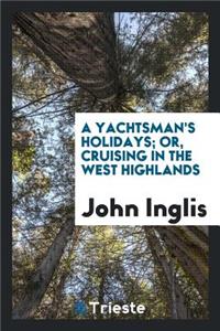 A Yachtsman's Holidays; Or, Cruising in the West Highlands, by the 'governor'.