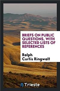 BRIEFS ON PUBLIC QUESTIONS, WITH SELECTE