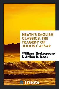 Heath's English Classics. the Tragedy of Julius Caesar