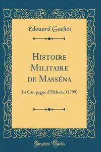 Histoire Militaire de MassÃ©na: La Campagne d'HelvÃ©tie (1799) (Classic Reprint)
