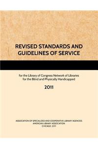 REVISED STANDARDS AND GUIDELINES OF SERVICE for the Library of Congress Network of Libraries for the Blind and Physically Handicapped, 2011