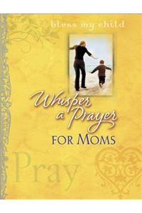 Whisper a Prayer for Moms