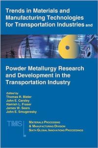 Trends in Materials and Manufacturing Technologies for Transportation Industries and Powder Metallurgy Research and Development in the Transportation ... (Mpmd Sixth Global Innovations Proceedings)
