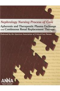 Nephrology Nursing Process of Care: Apheresis and Therapeutic Plasma Exchange and Continuous Renal Replacement Therapy 2011