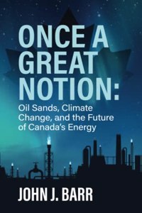 Once a Great Notion: The oil sands, climate change, and the future of Canadian energy