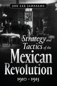 Strategy and Tactics of the Mexican Revolution, 1910-1915