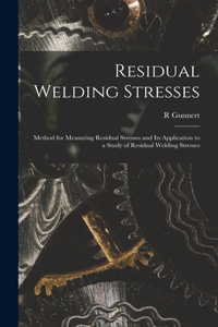 Residual Welding Stresses; Method for Measuring Residual Stresses and Its Application to a Study of Residual Welding Stresses