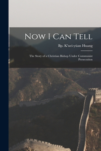 Now I Can Tell; the Story of a Christian Bishop Under Communist Persecution