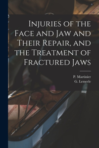 Injuries of the Face and Jaw and Their Repair, and the Treatment of Fractured Jaws [microform]