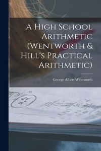 High School Arithmetic (Wentworth & Hill's Practical Arithmetic)