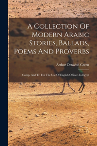 Collection Of Modern Arabic Stories, Ballads, Poems And Proverbs: Comp. And Tr. For The Use Of English Officers In Egypt