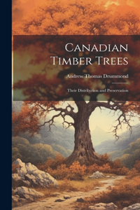 Canadian Timber Trees: Their Distribution and Preservation